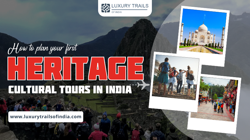 How to Plan Your First Heritage Cultural Tours in India