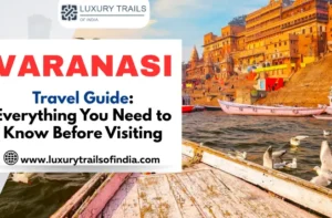Varanasi Travel Guide Everything You Need to Know Before Visiting